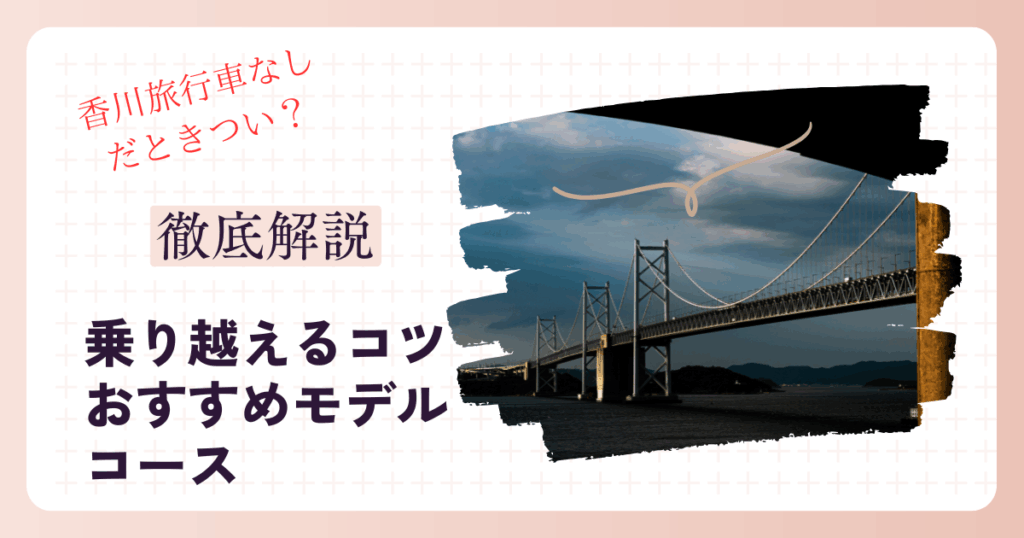 香川旅行 車なしだときつい？乗り越えるコツとおすすめモデルコース