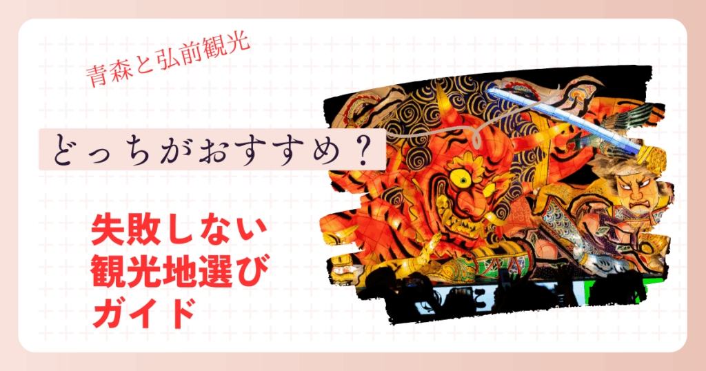 青森と弘前観光どっちがおすすめ？失敗しない観光地選びガイド