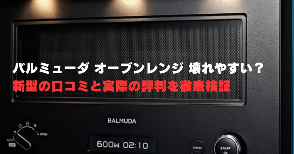 バルミューダ オーブンレンジ 壊れやすい？新型の口コミと実際の評判を徹底検証