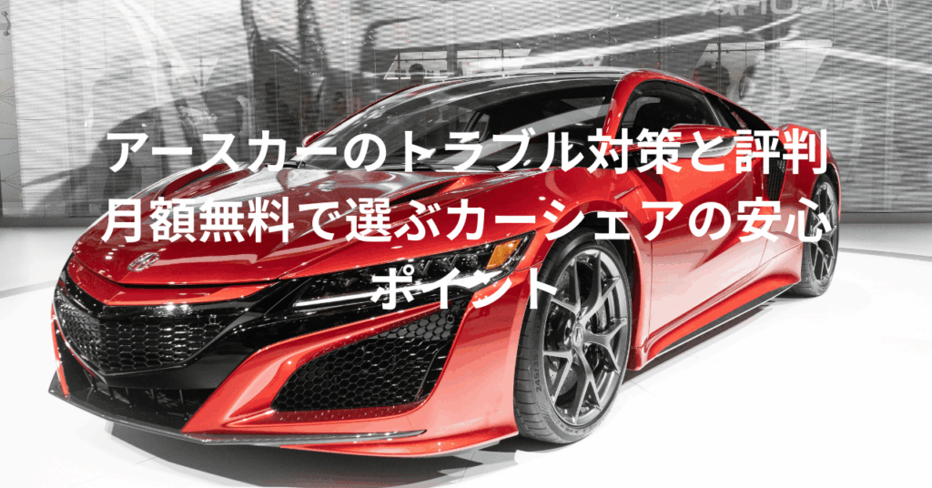 アースカーのトラブル対策と評判｜月額無料で選ぶカーシェアの安心ポイント