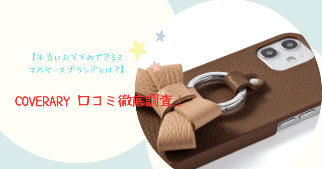 COVERARY 口コミ徹底調査！本当におすすめできるスマホケースブランドとは？