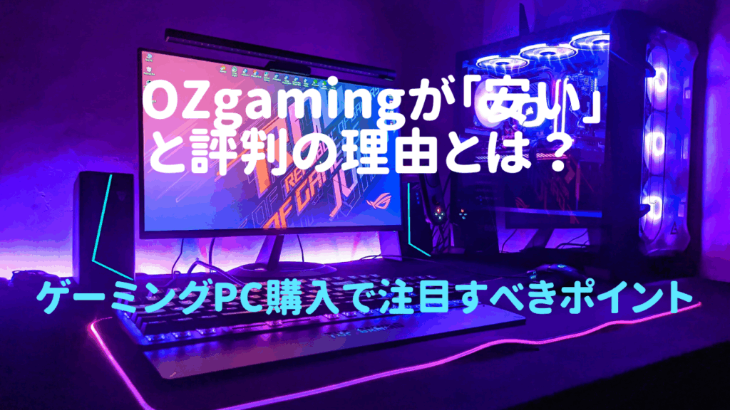 OZgamingが「安い」と評判の理由とは？ゲーミングPC購入で注目すべきポイント