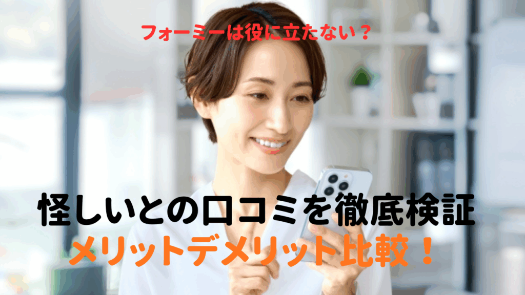 フォーミーは役に立たない？怪しいとの口コミを徹底検証メリットデメリット比較！