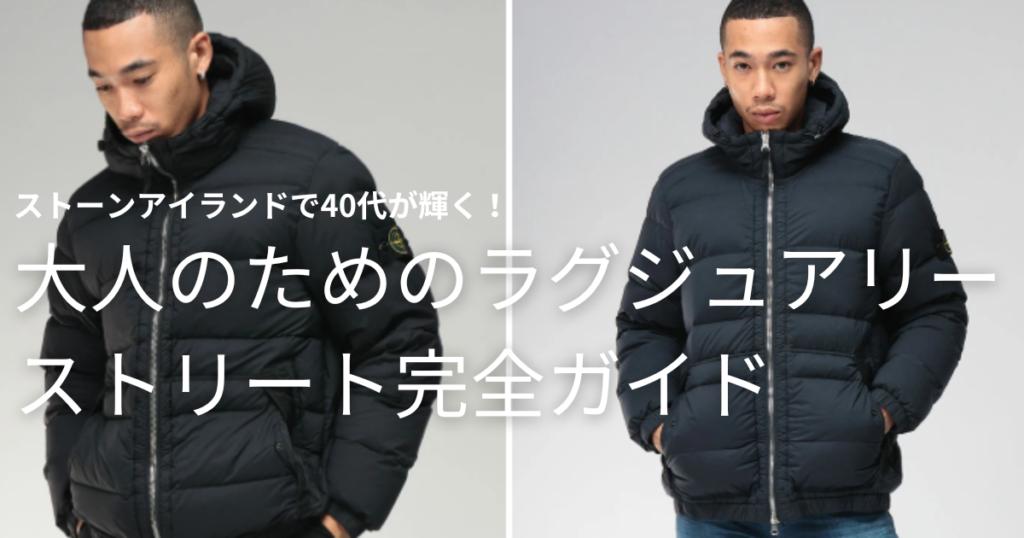 ストーンアイランドで40代が輝く！大人のためのラグジュアリーストリート完全ガイド